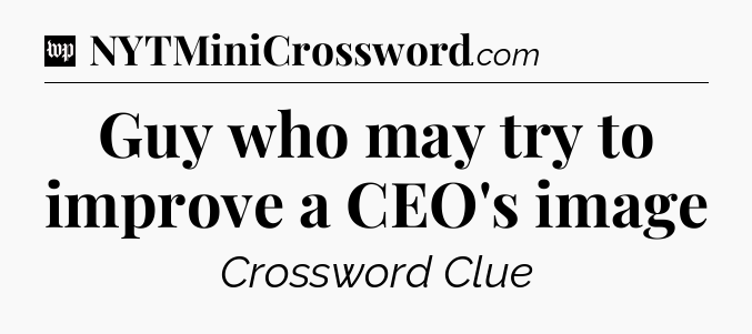 Guy who may try to improve a CEO's image Crossword Clue