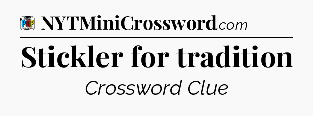 Stickler for tradition Crossword Clue