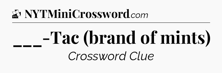 ___-Tac (brand of mints) - Daily Themed Classic Crossword