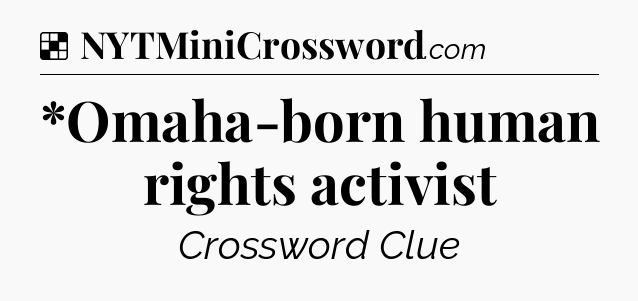 Solution: *Omaha-born human rights activist - NYT Crossword