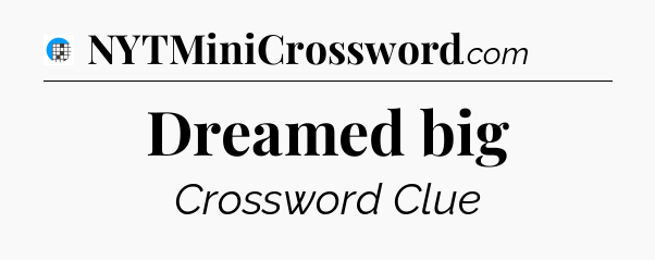 Dreamed big Crossword Clue