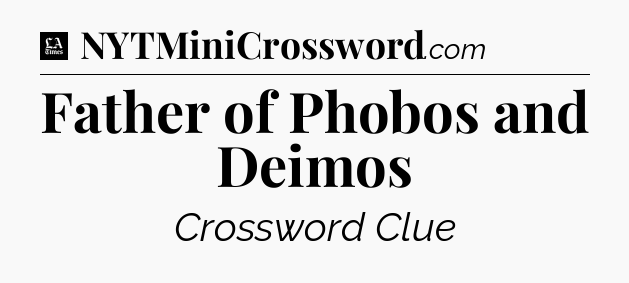 Father of Phobos and Deimos - LA Times Crossword