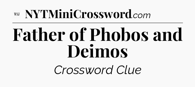 Father of Phobos and Deimos - WSJ Crossword