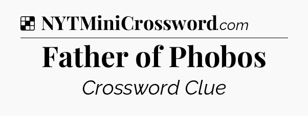 Solution: Father of Phobos - NYT Crossword