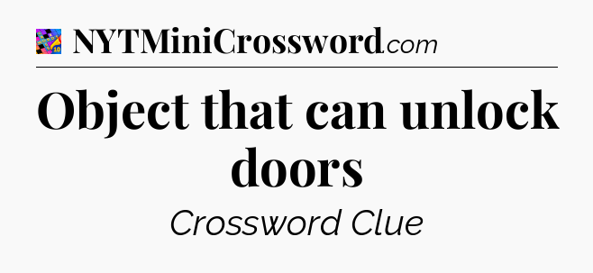 Object that can unlock doors Crossword Clue