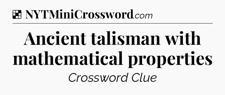 Solution: Ancient talisman with mathematical properties - NYT Crossword