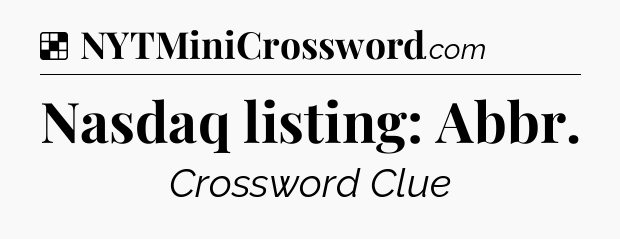 Solution: Nasdaq listing: Abbr - NYT Crossword