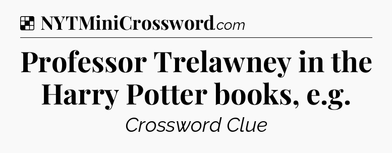 Solution: Professor Trelawney in the Harry Potter books, e.g - NYT Crossword