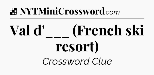 Solution: Val d'___ (French ski resort) - NYT Crossword
