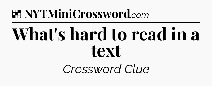 Solution: What's hard to read in a text - NYT Crossword