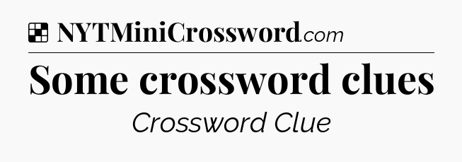 Solution: Some crossword clues - NYT Crossword