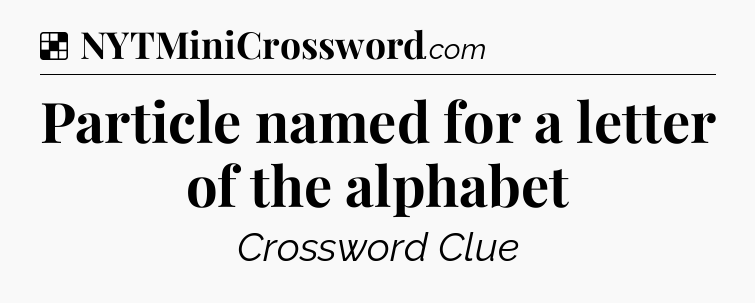 Solution: Particle named for a letter of the alphabet - NYT Crossword