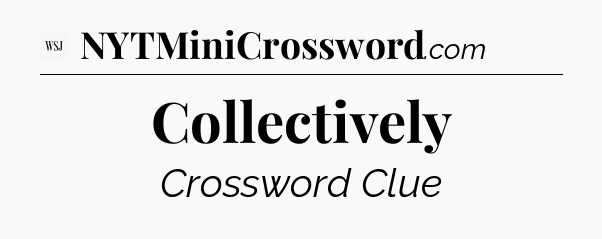 Collectively - WSJ Crossword