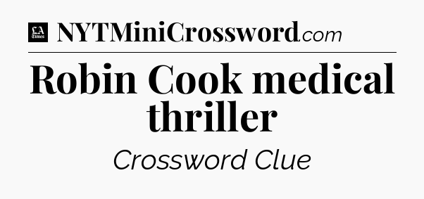 Robin Cook medical thriller - LA Times Crossword