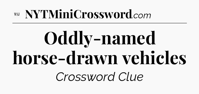 Oddly-named horse-drawn vehicles - WSJ Crossword