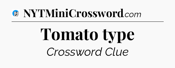 Tomato type Crossword Clue