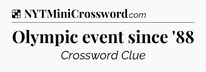 Solution: Olympic event since '88 - NYT Crossword