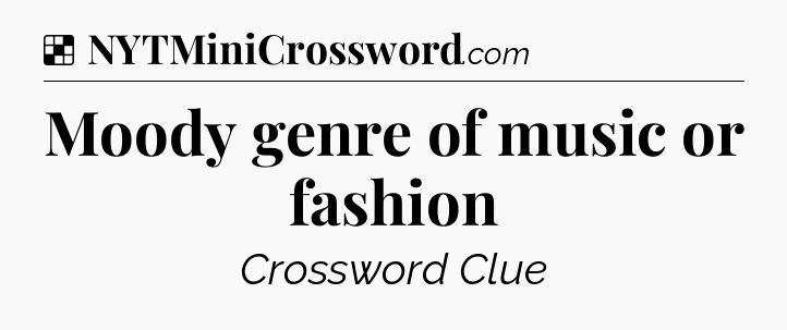 Solution: Moody genre of music or fashion - NYT Crossword