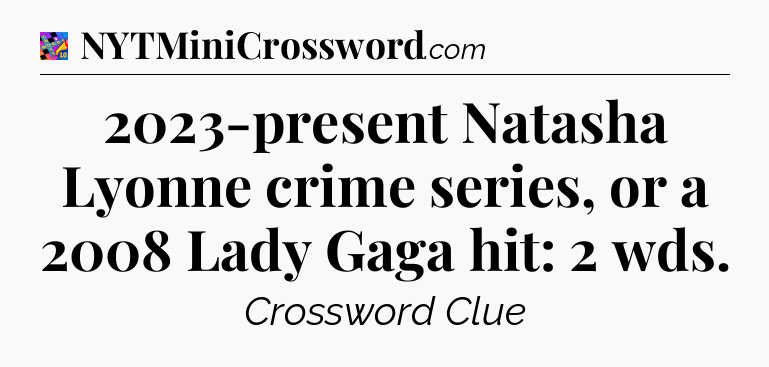 2023-present Natasha Lyonne crime series, or a 2008 Lady Gaga hit: 2 wds Crossword Clue