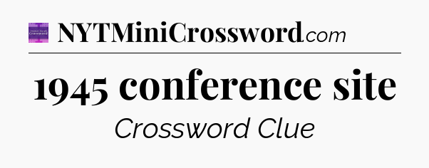 1945 conference site - Thomas Joseph Crossword