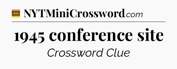 1945 conference site - Eugene Sheffer Crossword