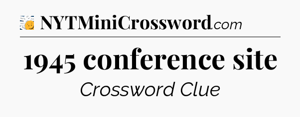 1945 conference site - 7 Little Words