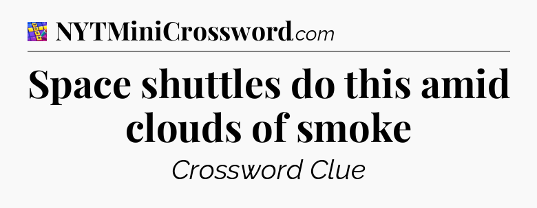 Space shuttles do this amid clouds of smoke Codycross