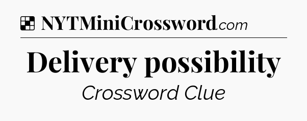 Solution: Delivery possibility - NYT Crossword