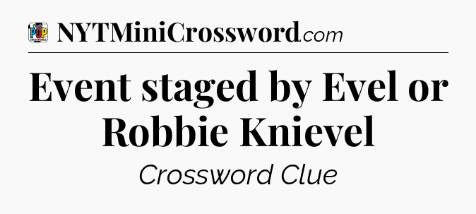 Event staged by Evel or Robbie Knievel Crossword Clue