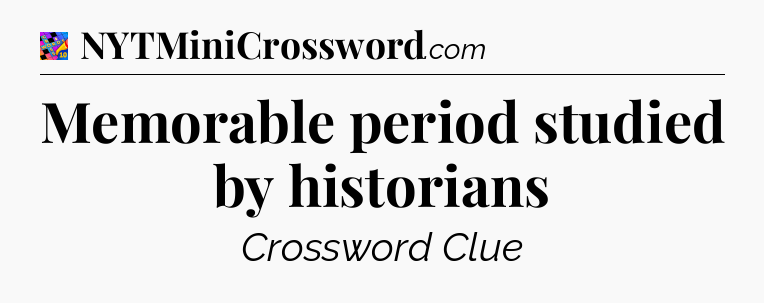 Memorable period studied by historians Crossword Clue