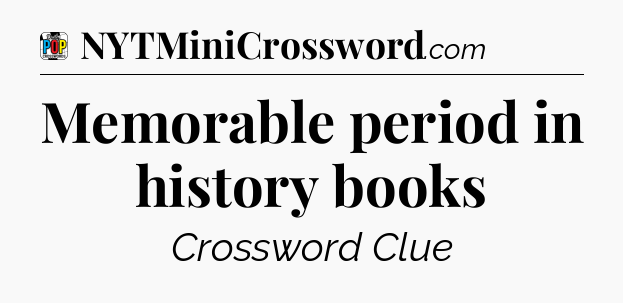 Memorable period in history books Crossword Clue
