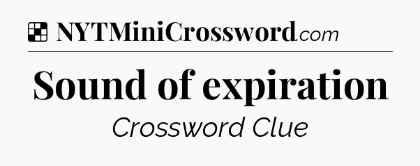 Solution: Sound of expiration - NYT Crossword