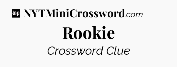 Rookie Crossword Clue