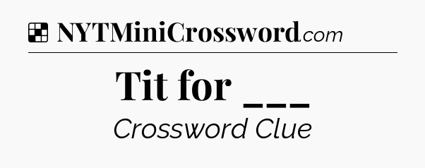 Solution: Tit for ___ - NYT Crossword