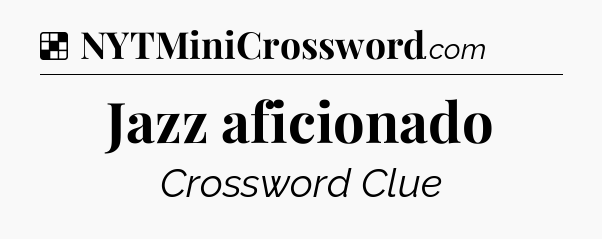 Solution: Jazz aficionado - NYT Crossword