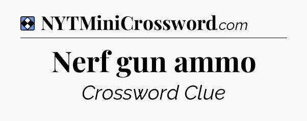 Solution: Nerf gun ammo - NYT Mini Crossword