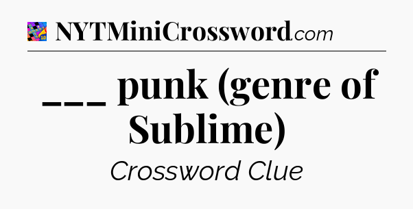 ___ punk (genre of Sublime) Crossword Clue