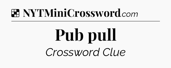 Solution: Pub pull - NYT Crossword