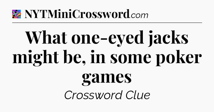 What one-eyed jacks might be, in some poker games Crossword Clue