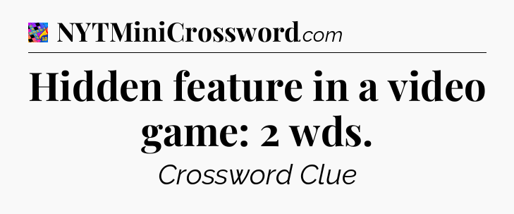 Hidden feature in a video game: 2 wds Crossword Clue