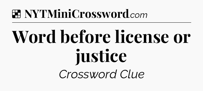 Solution: Word before license or justice - NYT Crossword