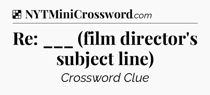 Solution: Re: ___ (film director's subject line) - NYT Crossword