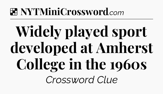 Solution: Widely played sport developed at Amherst College in the 1960s - NYT Crossword