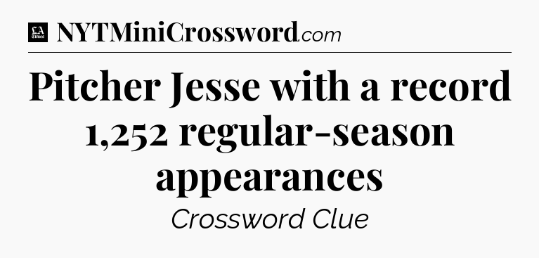 Pitcher Jesse with a record 1,252 regular-season appearances - LA Times Crossword