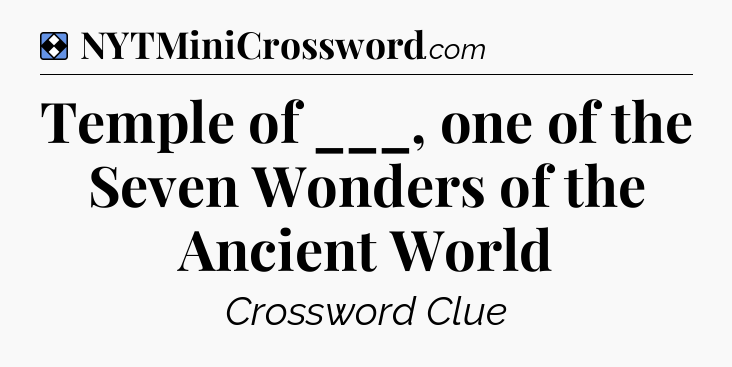 Solution: Temple of ___, one of the Seven Wonders of the Ancient World - NYT Mini Crossword