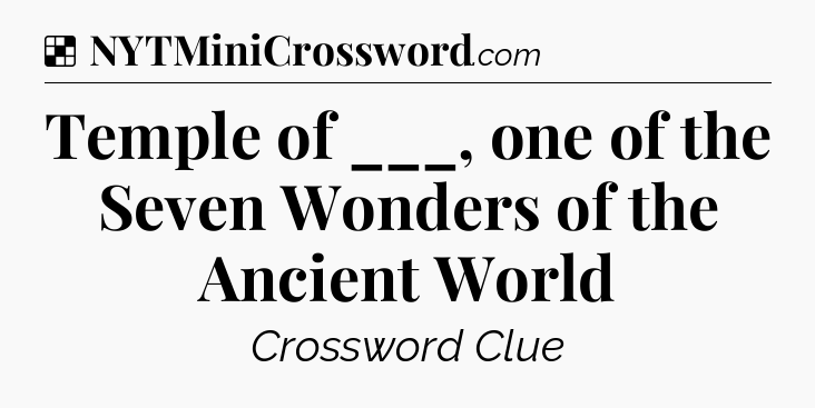 Solution: Temple of ___, one of the Seven Wonders of the Ancient World - NYT Crossword