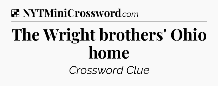 Solution: The Wright brothers' Ohio home - NYT Crossword