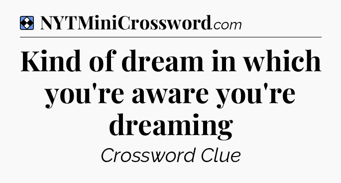 Solution: Kind of dream in which you're aware you're dreaming - NYT Mini Crossword