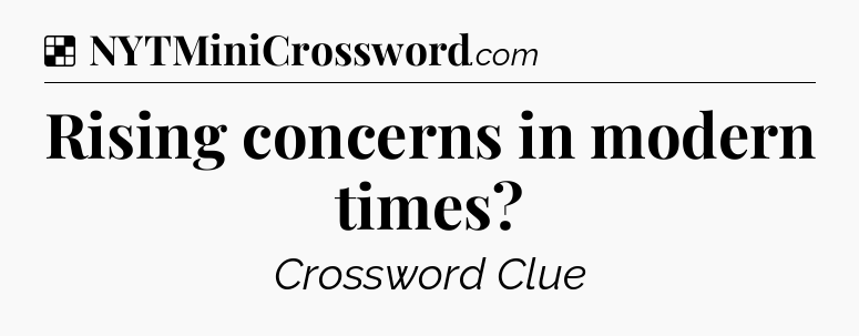 Solution: Rising concerns in modern times - NYT Crossword
