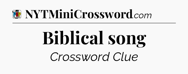 Biblical song Crossword Clue